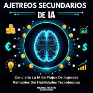 Ajetreos Secundarios De IA: Convierta La IA En Flujos De Ingresos Rentables Sin Habilidades Tecnológicas