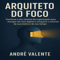 Arquiteto do Foco: Construa o seu sistema de organização para escapar do caos digital e recuperar o controlo da sua mente e do seu tempo.