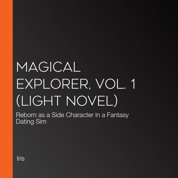 Magical Explorer, Vol. 1 (light novel): Reborn as a Side Character in a Fantasy Dating Sim