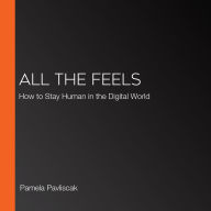 All the Feels: How to Stay Human in the Digital World