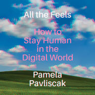All the Feels: How to Stay Human in the Digital World