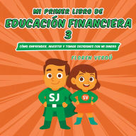 Mi primer libro de educación financiera 3: Cómo emprender, invertir y tomar decisiones con mi dinero