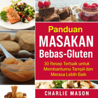 Buku Masak Bebas Gluten Lengkap: 30 Resep Bebas Gluten Terbaik untuk Membantu Anda Tampil dan Merasa Lebih Baik dari yang Anda Bayangkan
