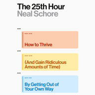 The 25th Hour: How to Thrive (And Gain Ridiculous Amounts of Time) by Getting Out of Your Own Way