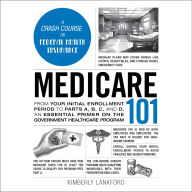 Medicare 101: From Your Initial Enrollment Period to Parts A, B, C, and D, an Essential Primer on the Government Healthcare Program