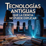 Tecnologías Antiguas Que la Ciencia No Puede Explicar