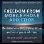Freedom from Mobile Phone Addiction: Reclaim your focus, your time, and your peace of mind
