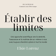 Établir des limites: Une approche scientifique vers la sérénité, l'assurance et la maîtrise de soi-même si vous avez toujours cherché à plaire à tout le monde