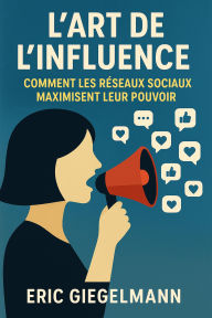 L'Art de l'Influence, Comment les Réseaux Sociaux Maximisent leur Pouvoir