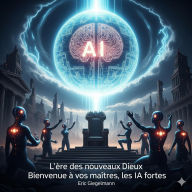 L'ère des nouveaux dieux Bienvenue à vos maîtres, les IA fortes