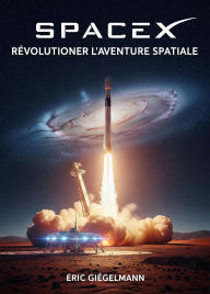 SpaceX, Révolutionner l'Aventure Spatiale