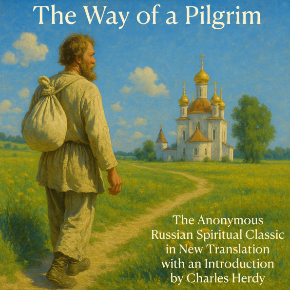 The Way of a Pilgrim: Sincere Stories told by a Pilgrim to his Spiritual Father