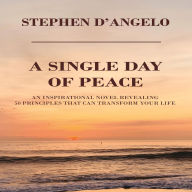 A Single Day of Peace: An Inspirational Novel Revealing 50 Principles That Can Transform Your Life