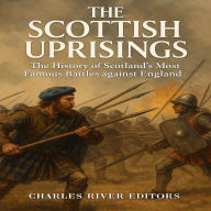 The Scottish Uprisings: The History of Scotland's Most Famous Battles against England