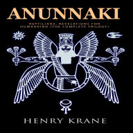 Anunnaki: Reptilians, Revelations for Humankind (The Complete Trilogy)