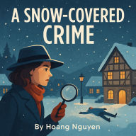 A Snow-Covered Crime: A Cozy Mystery of Winter Nights and Frozen Truths: In this sleepy town, the snow isn't the only thing that's hiding secrets.