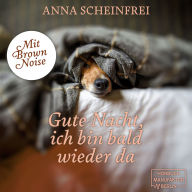 Gute Nacht, ich bin bald wieder da - DogCalm - Beruhigende Geschichten für Hunde - Brown Noise - Einschlafmeditation für Hunde, Band 7 (ungekürzt)