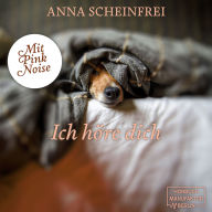 Ich höre dich - DogCalm - Beruhigende Geschichten für Hunde - Pink Noise - Meditation für geräuschempfindliche Hunde, Band 6 (ungekürzt)