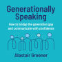 Generationally Speaking - How to bridge the generation gap and communicate with confidence (Unabridged)