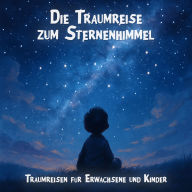 Traumreisen für Erwachsene und Kinder, Die Traumreise zum Sternenhimmel (ungekürzt)