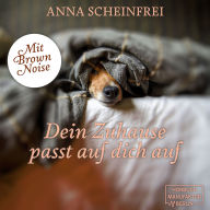 Dein Zuhause passt auf dich auf - DogCalm - Beruhigende Geschichten für Hunde - Brown Noise - Eine beruhigende Hundemeditation aus der Serie DogCalm, Band 2 (ungekürzt)