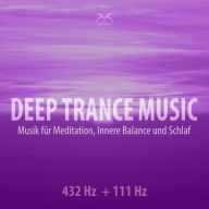 Deep Trance Music: 432 Hz + 111 Hz Musik für Meditation, Innere Balance und Schlaf - Entspannungsmusik Trance (Ungekürzt)