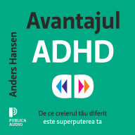 Avantajul ADHD: De ce creierul t¿u diferit este superputerea ta