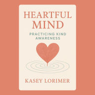 Heartful Mind: Practicing Kind Awareness