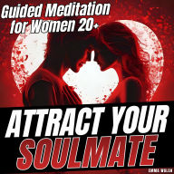 Attract Your Soulmate: Guided Meditation for Women 20+ to Manifest Deep, Lasting Love
