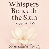Whispers Beneath the Skin: Poetry for the Body