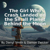 The Girl Who Crash Landed on the Small Planet Behind the Moon: How a Girl, a Monkey, and a Planet Found Each Other