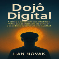 Dojô Digital: A ciência e a prática de usar a Realidade Virtual para silenciar a mente, dominar a ansiedade e construir um foco inabalável.