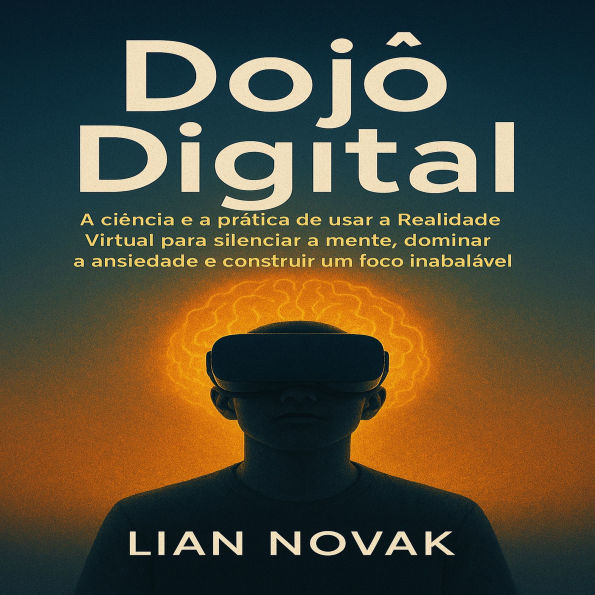 Dojô Digital: A ciência e a prática de usar a Realidade Virtual para silenciar a mente, dominar a ansiedade e construir um foco inabalável.