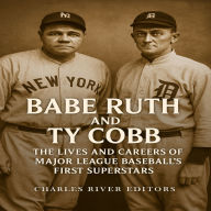 Babe Ruth and Ty Cobb: The Lives and Careers of Major League Baseball's First Superstars