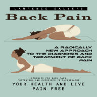Back Pain: A Radically New Approach to the Diagnosis and Treatment of Back Pain (Remedies for Back Pain Prevention and Exercises to Supercharge Your Health and Live Pain Free)