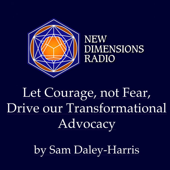 Let Courage, Not Fear, Drive Our Transformational Advocacy