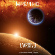 l'Arrivo (Le cronache dell'Invasione-Libro Due): Narrato digitalmente con voce sintetizzata
