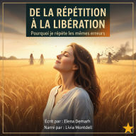 DE LA RÉPÉTITION À LA LIBÉRATION: Pourquoi je répète les mêmes erreurs. (Abridged)