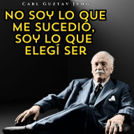 No soy lo que me sucedió, soy lo que elegí ser: Psicologia Para Sanar