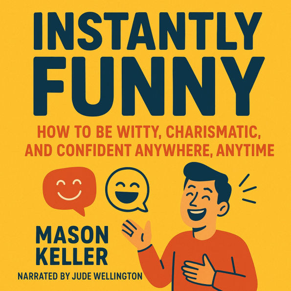 Instantly Funny: How to Be Witty, Charismatic, and Confident Anywhere, Anytime