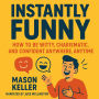 Instantly Funny: How to Be Witty, Charismatic, and Confident Anywhere, Anytime