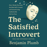 The Satisfied Introvert: How I Broke Free from the False Self I Created and Started Living Authentically (So Can You)