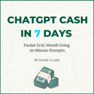 ChatGPT Cash in 7 Days: Pocket $1k/Month Using 20-Minute Prompts