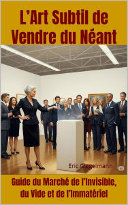 L'Art Subtil de Vendre du Néant, Guide du Marché de l'Invisible, du Vide et de l'Immatériel
