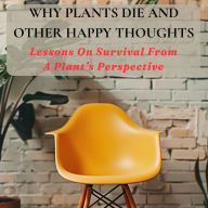 Why Plants Die and Other Happy Thoughts: Lesson On Survival From A Plant's Perspective