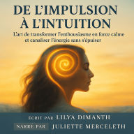 DE L'IMPULSION À L'INTUITION: L'art de transformer l'enthousiasme en force calme et canaliser l'énergie sans s'épuiser (Abridged)