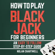 How To Play Blackjack For Beginners: An Easy To Follow Step-By-Step Guide