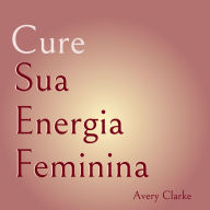 Cure Sua Energia Feminina: 7 passos transformadores para curar sua criança interior, dominar o trabalho da sombra e acelerar seu crescimento espiritual