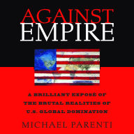Against Empire: A Brilliant Exposé of the Brutal Realities of U.S. Global Domination