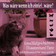 Was wäre wenn ich ein(e)...wäre? Einschlafgeschichten (Traumreisen) Tiere mit Achtsamkeit für Jung und Alt - Einen Tag als Hund, Katze, Hase, Schwan, Eichhörnchen erleben (Ungekürzt)